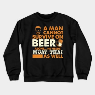 Man Cannot Survive On Beer Alone He Needs Muay Thai As Well Crewneck Sweatshirt